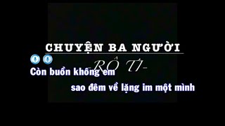 Chuyện Ba Người. Karaoke.Rô Ti Tone Nam Thấp