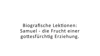 Biografische Lektionen: Samuel - die Frucht einer gottesfürchtig Erziehung