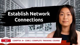 CompTIA A+ Core 2 (220-1102) | Establish Network Connections | Exam Objective 1.6 | Training Video