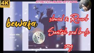 bewafa sad santali, slowed & Reverb Lofi song) micxing 2024- stretch audio official