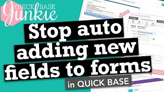 Stop Auto Adding New Fields to Forms in Quickbase