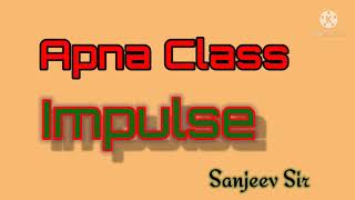 Impulse. Apna class. Physics. Sanjeev sir lko