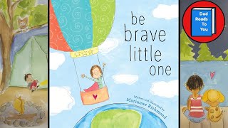 Be Brave Little One [Read Aloud for Kids]