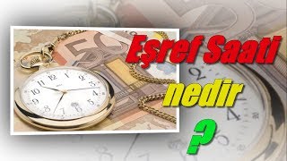 Eşref nedir? Eşref saati ne demektir? Anlamı