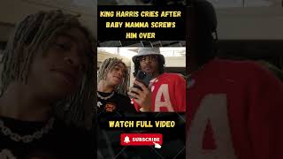 King Harris CRIES After Baby Mamma SCREWS Him Over part 7