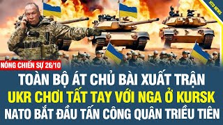 NÓNG 26/10: NATO bao vây quân Triều Tiên ở Nga, Ukr tung toàn bộ át chủ bài vào mặt trận Kursk