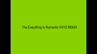 Everything Is Romantic [HXYZ Remix]