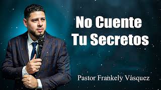 No Cuente Tu Secretos ► Pastor Frankely Vásquez