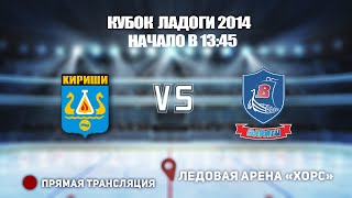 🏆 КУБОК ЛАДОГИ 2014 🥅 КИРИШИ 🆚 ВАРЯГИ 14 ⏰ НАЧАЛО В 13:45 📍 Арена «ХОРС