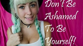 Don't Be Ashamed To Be Yourself!