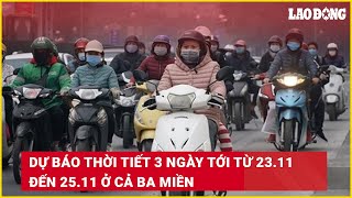 Dự báo thời tiết 3 ngày tới từ 23.11 đến 25.11 ở cả ba miền | Báo Lao Động