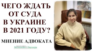 ЧЕГО ЖДАТЬ В 2021 ОТ СУДА В УКРАИНЕ - мнение адвоката Москаленко А.В.