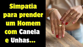 Simpatia para prender um homem com canela e unhas