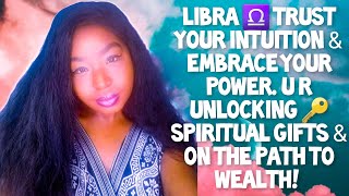 LIBRA trust ur intuition & embrace ur POWER. UR unlocking  spiritual gifts & on the path to wealth!