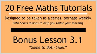 Bonus Lesson 3.1 "Same to Both Sides" (in the "20 Free Maths Tutorials" series)