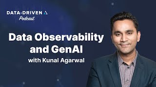 Data Observability & GenAI with Kunal Agarwal - AtScale Data Driven Podcast