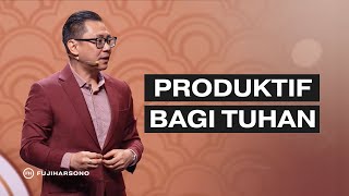 PRODUKTIF BAGI TUHAN - Fuji Harsono - Official Khotbah