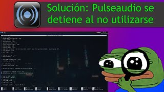 Solución |  Pulseaudio se detiene al no utilizarse