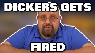 DICKERS GETS FIRED FROM HIS JOB