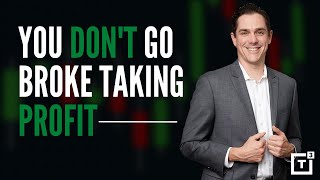 You Don’t Go Broke Taking Profits...Or Do You?