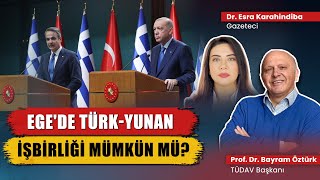 Türkiye ve Yunanistan neden Ege’de işbirliği yapmalı? TÜDAV Başkanı Prof.Dr. Bayram Öztürk yanıtladı