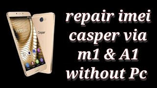 repair imei casper via m1 & A1 without Pc اصلاح ايمي كاسبر بدون كمبيوتر