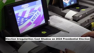 Election Irregularities Cast Shadow on 2024 Presidential Election