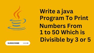 Java Program to Print Numbers From 1 to 50 Which is Divisible By 3 or 5 | Java For Loop