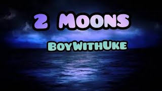 2 Moons - BoyWithUke (Lyrics)