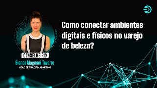 Como Conectar Ambientes Digitais e Físicos no Varejo de Beleza? | Bianca, Head de Trade Marketing