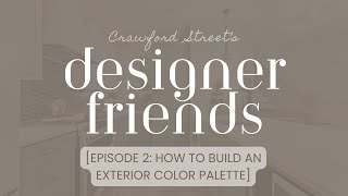 DESIGNER FRIENDS: Episode 2- How to Build an Exterior Color Palette