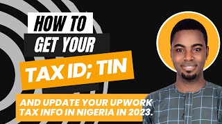 TIN: How To Get Your Tax Identification Number And Update Your Upwork Tax Info In Nigeria In 2023.