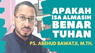 Apakah Isa Almasih Benar Tuhan | Ps. Abehud Bawatji, M. Th