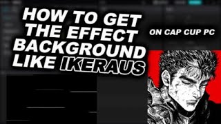 TUTORIAL TO GET THE EFFECT BACKGROUND LIKE "IKERAUS"! ( On Cap Cup PC )