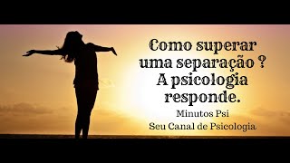 Como superar uma separação ? A psicologia responde.