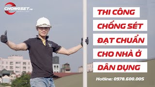 CHI TIẾT CÁC BƯỚC THI CÔNG HỆ THỐNG CHỐNG SÉT TRỰC TIẾP ĐẠT CHUẨN CHO NHÀ Ở DÂN DỤNG