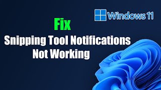 Fix Windows 11 Snipping Tool Notifications Not Working