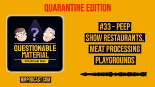 Peep Show Restaurants, Meat Processing Playgrounds  -- Questionable Material Episode 33