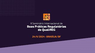 II Seminário Internacional de Boas Práticas Regulatórias do QualiREG | 24.09.24 | Manhã