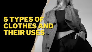 5 TYPES OF CLOTHES AND THEIR USES