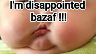 I'm disappointed bazaf !!!