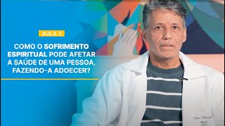 COMO O SOFRIMENTO ESPIRITUAL PODE AFETAR A SAÚDE DE UMA PESSOA, FAZENDO-A ADOECER?