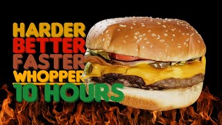 Harder Better Faster Whopper 10 Hours