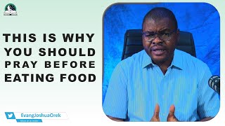 This Is Why You Should Pray Before Eating Food II Evangelist Joshua Orekhie