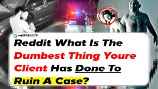 Lawyers Of Reddit What Is The Dumbest Thing Youre Client Has Done To Ruin A Case? Ask Reddit Stories