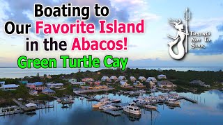 Boating to our Favorite Island in the Abacos! Green Turtle! E223