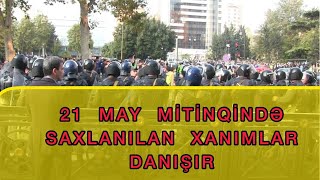 AKSİYADA saxlanılan xanımlar danışır - 21 may mitinqində nələr baş verib