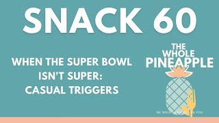 SNACK 60: WHEN THE SUPER BOWL ISN'T SUPER: CASUAL TRIGGERS