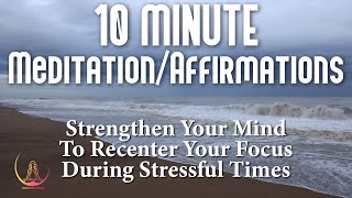 10 MINUTE MEDITATION/AFFIRMATIONS ➤ Recenter Your Focus In Stressful Times