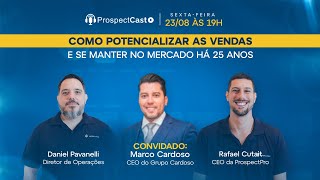 ProspectCast Marco Cardoso - Como potencializar as vendas e se manter no mercado há 25 anos